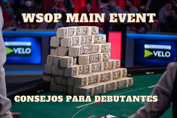 Consejos para los debutantes del Main Event de la World Series Of Poker